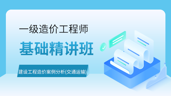 建设工程造价案例分析（交通运输）基础精讲班