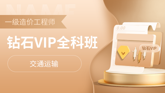 一级造价工程师全科钻石VIP班【交通运输】